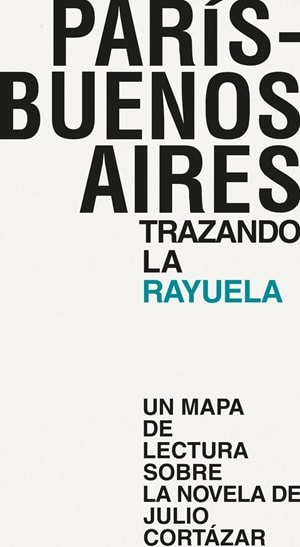 París-Buenos Aires. Tranzando La Rayuela. Libro De Cortázar